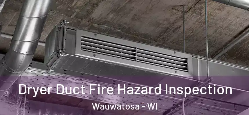  Dryer Duct Fire Hazard Inspection Wauwatosa - WI