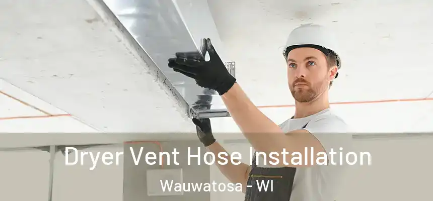  Dryer Vent Hose Installation Wauwatosa - WI