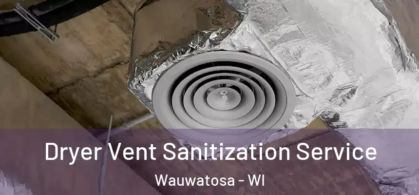  Dryer Vent Sanitization Service Wauwatosa - WI