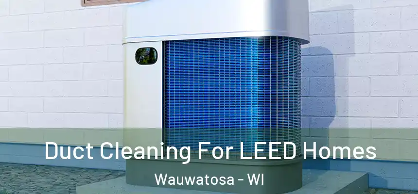  Duct Cleaning For LEED Homes Wauwatosa - WI