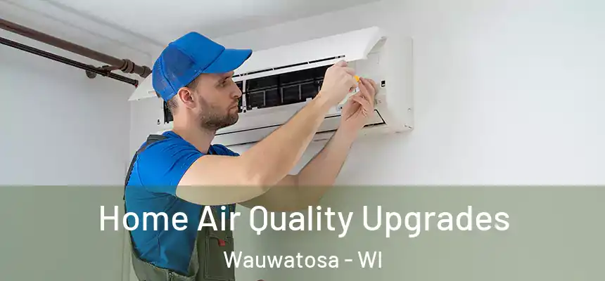 Home Air Quality Upgrades Wauwatosa - WI